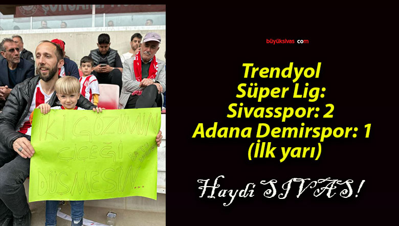 Trendyol Süper Lig: Sivasspor: 2 – Adana Demirspor: 1 (İlk yarı)
