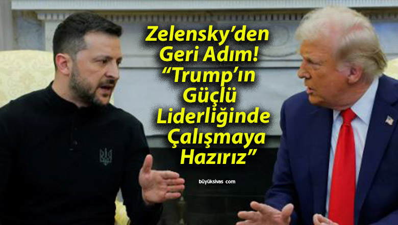 Zelensky’den Geri Adım! “Trump’ın Güçlü Liderliğinde Çalışmaya Hazırız”