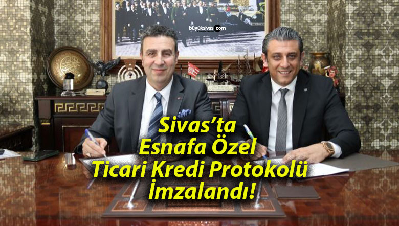 Sivas’ta Esnafa Özel Ticari Kredi Protokolü İmzalandı!