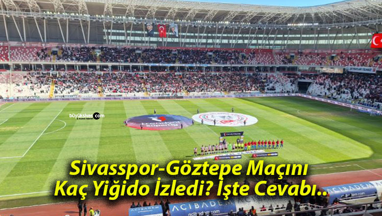 Sivasspor-Göztepe Maçını Kaç Yiğido İzledi? İşte Cevabı..
