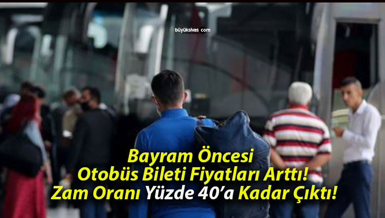 Bayram Öncesi Otobüs Bileti Fiyatları Arttı! Zam Oranı Yüzde 40’a Kadar Çıktı!