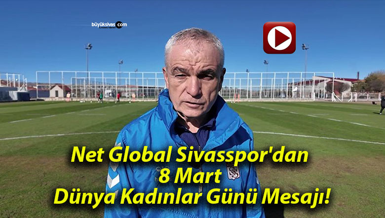 Net Global Sivasspor’dan 8 Mart Dünya Kadınlar Günü Mesajı!