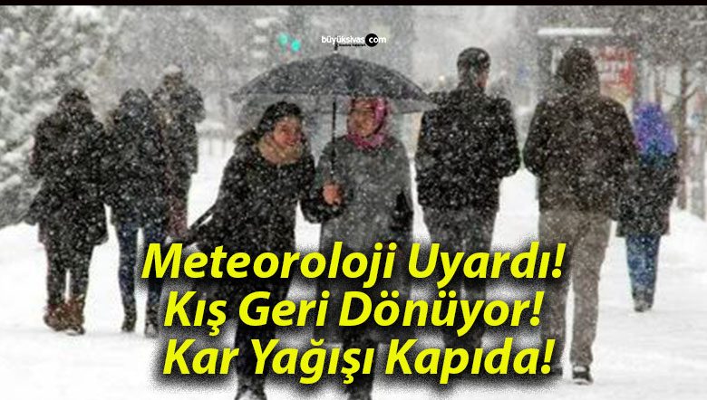 Meteoroloji Uyardı! Kış Geri Dönüyor! Kar Yağışı Kapıda!