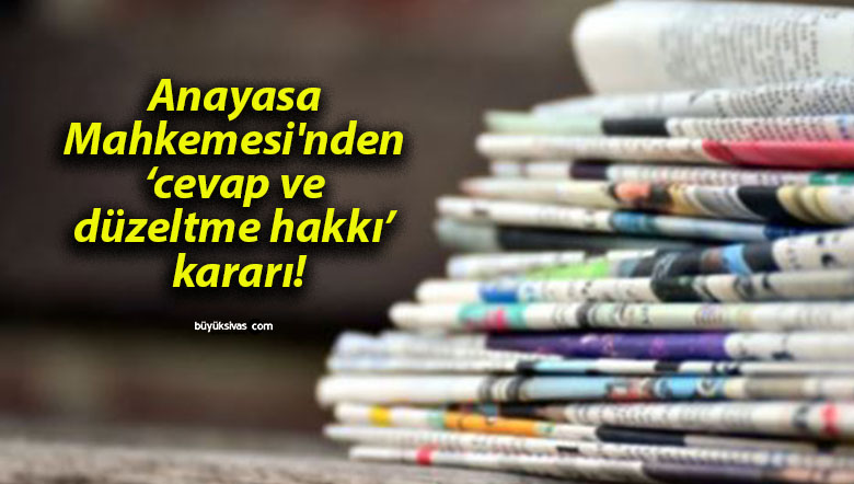 Anayasa Mahkemesi’nden ‘cevap ve düzeltme hakkı’ kararı!
