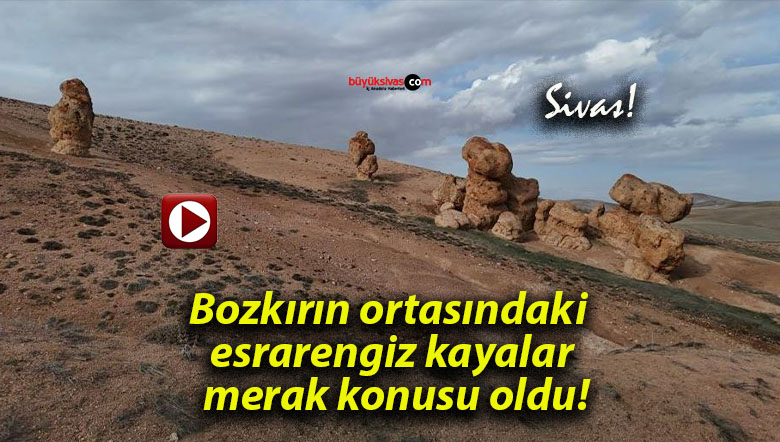 Bozkırın ortasındaki esrarengiz kayalar merak konusu oldu!