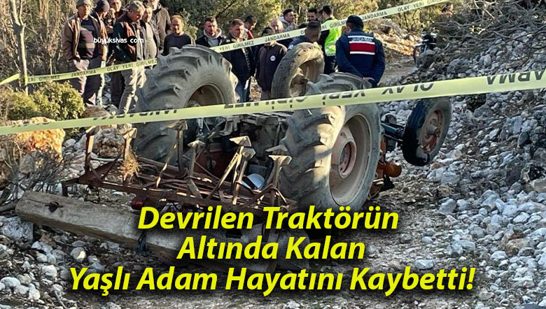 Devrilen Traktörün Altında Kalan Yaşlı Adam Hayatını Kaybetti