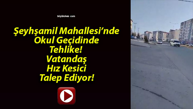 Şeyhşamil Mahallesi’nde Okul Geçidinde Tehlike! Vatandaş Hız Kesici Talep Ediyor!