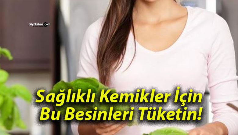 Sağlıklı Kemikler İçin Bu Besinleri Tüketin!