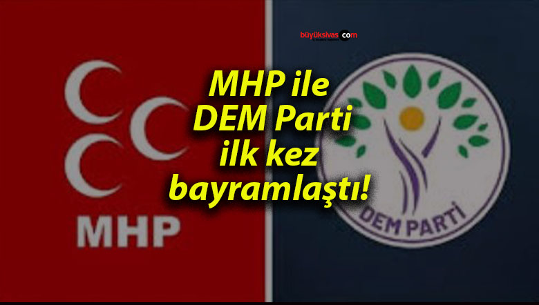 MHP ile DEM Parti ilk kez bayramlaştı!