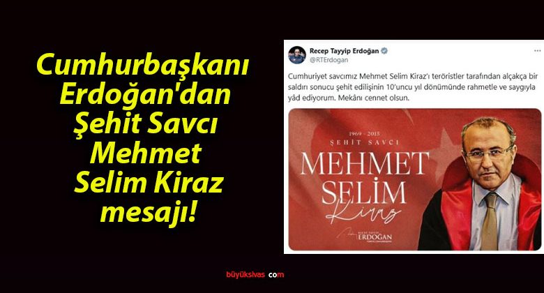 Cumhurbaşkanı Erdoğan’dan Şehit Savcı Mehmet Selim Kiraz mesajı!