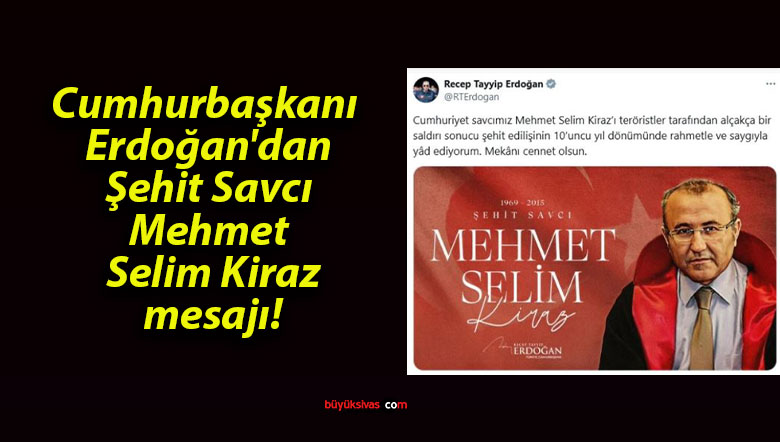 Cumhurbaşkanı Erdoğan’dan Şehit Savcı Mehmet Selim Kiraz mesajı!
