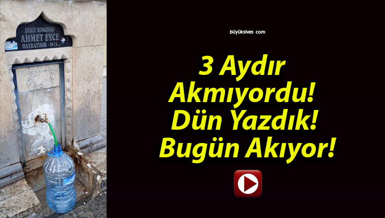 3 Aydır Akmıyordu! Dün Yazdık! Bugün Akıyor!