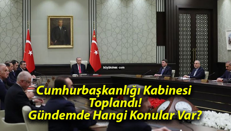 Cumhurbaşkanlığı Kabinesi Toplandı! Gündemde Hangi Konular Var?
