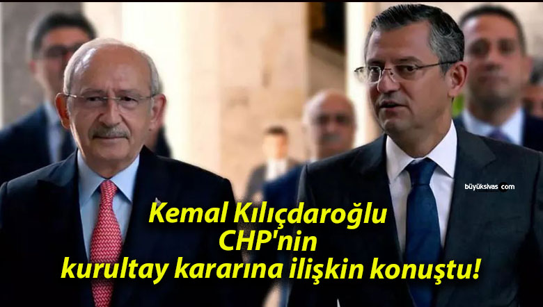 Kemal Kılıçdaroğlu CHP’nin kurultay kararına ilişkin konuştu!
