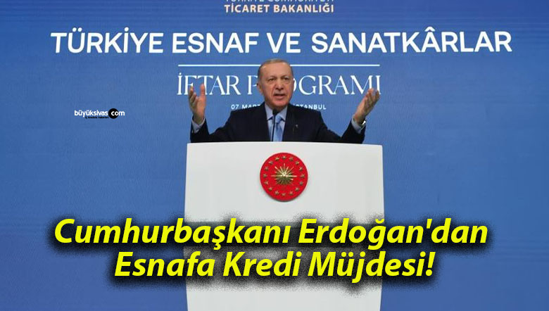 Cumhurbaşkanı Erdoğan’dan Esnafa Kredi Müjdesi!