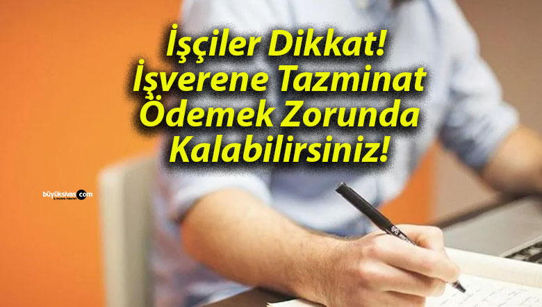 İşçiler Dikkat! İşverene Tazminat Ödemek Zorunda Kalabilirsiniz!