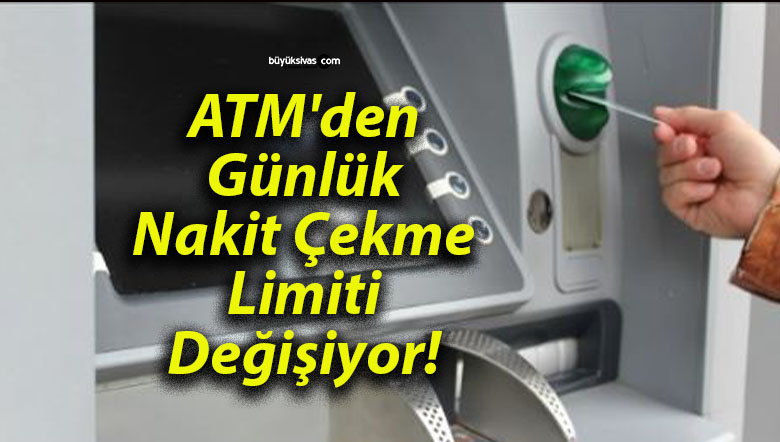 ATM’den Günlük Nakit Çekme Limiti Değişiyor!