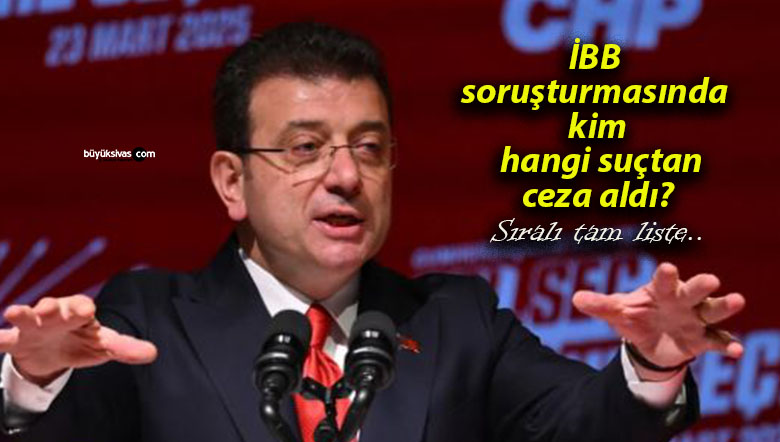 İBB soruşturmasında kim hangi suçtan ceza aldı? Sıralı tam liste..