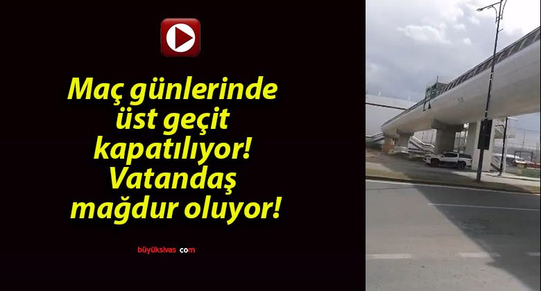 Maç günlerinde üst geçit kapatılıyor! Vatandaş mağdur oluyor!