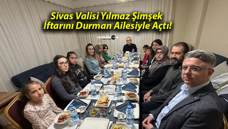 Sivas Valisi Yılmaz Şimşek İftarını Durman Ailesiyle Açtı!