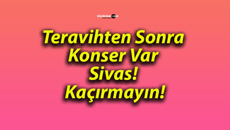 Teravihten Sonra Konser Var Sivas! Kaçırmayın!