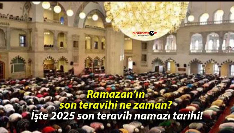 Ramazan’ın son teravihi ne zaman? İşte 2025 son teravih namazı tarihi!