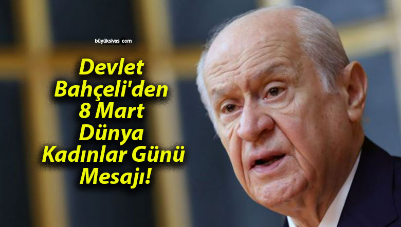 Devlet Bahçeli’den 8 Mart Dünya Kadınlar Günü Mesajı!