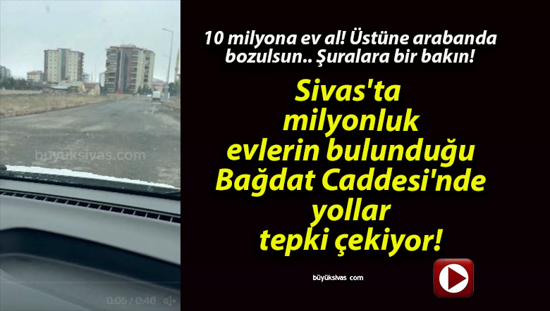 Sivas’ta milyonluk evlerin bulunduğu Bağdat Caddesi’nde yollar tepki çekiyor!