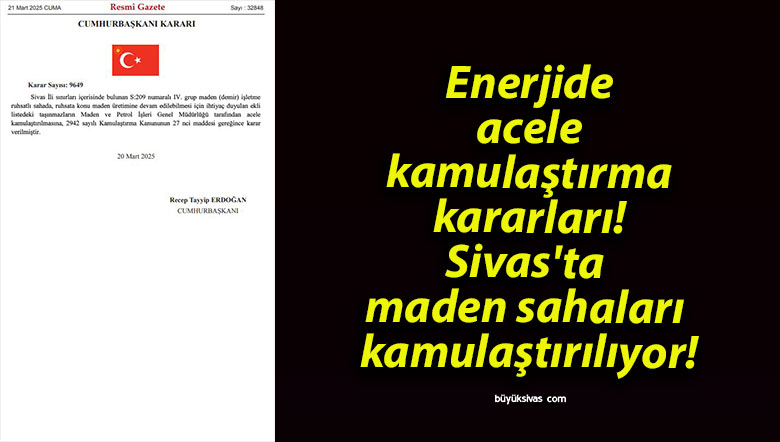Enerjide acele kamulaştırma kararları! Sivas’ta maden sahaları kamulaştırılıyor!