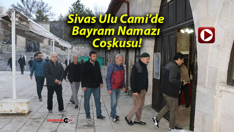 Sivas Ulu Cami’de Bayram Namazı Coşkusu!