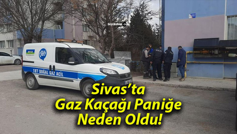 Sivas’ta Gaz Kaçağı Paniğe Neden Oldu!