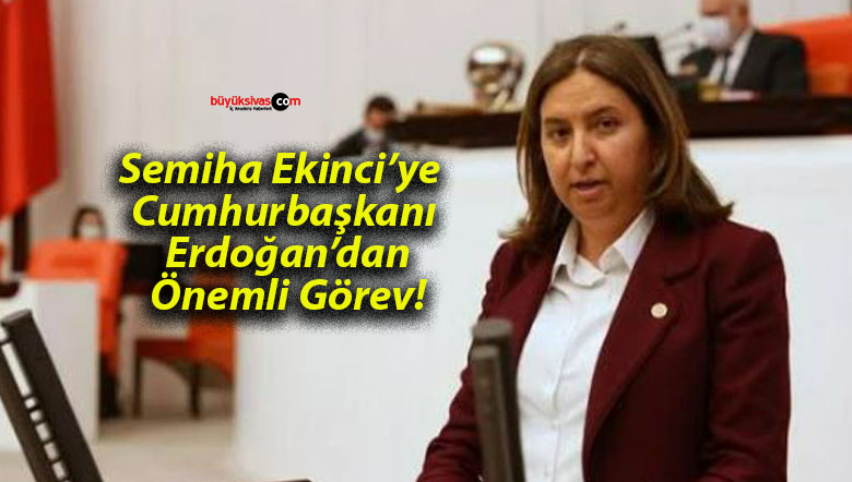 Semiha Ekinci’ye Cumhurbaşkanı Erdoğan’dan Önemli Görev!