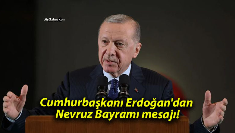 Cumhurbaşkanı Erdoğan’dan Nevruz Bayramı mesajı!