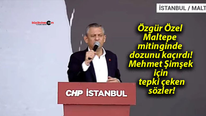 Özgür Özel Maltepe mitinginde dozunu kaçırdı! Mehmet Şimşek için tepki çeken sözler!