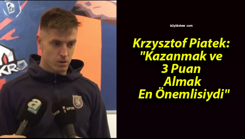 Krzysztof Piatek: “Kazanmak ve 3 Puan Almak En Önemlisiydi”