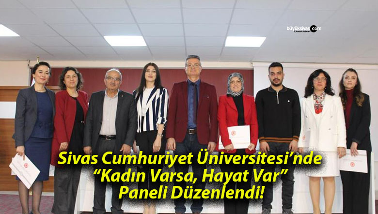 Sivas Cumhuriyet Üniversitesi’nde “Kadın Varsa, Hayat Var” Paneli Düzenlendi!