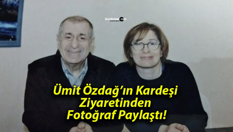 Ümit Özdağ’ın Kardeşi Ziyaretinden Fotoğraf Paylaştı!