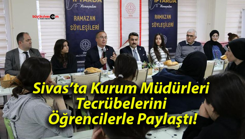 Sivas’ta Kurum Müdürleri Tecrübelerini Öğrencilerle Paylaştı!