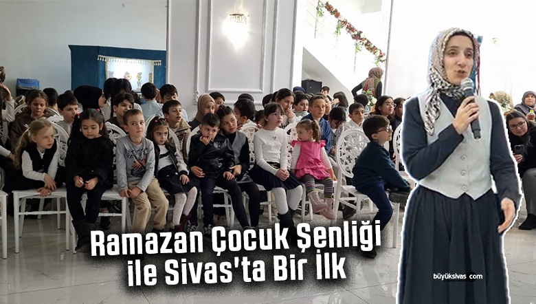 Ramazan Çocuk Şenliği ile Sivas’ta Bir İlk