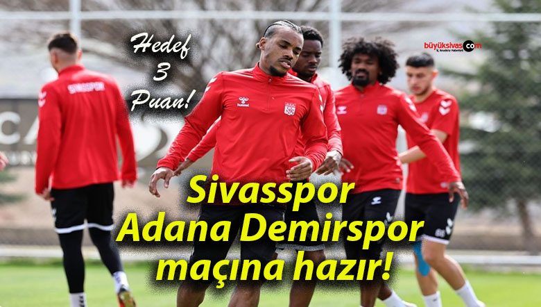 Sivasspor Adana Demirspor maçına hazır!