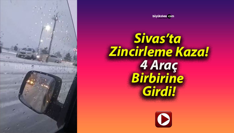 Sivas’ta Zincirleme Kaza! 4 Araç Birbirine Girdi!