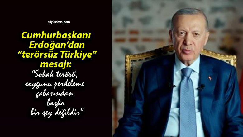 Cumhurbaşkanı Erdoğan’dan “terörsüz Türkiye” mesajı: “Sokak terörü, soygunu perdeleme çabasından başka bir şey değildir”