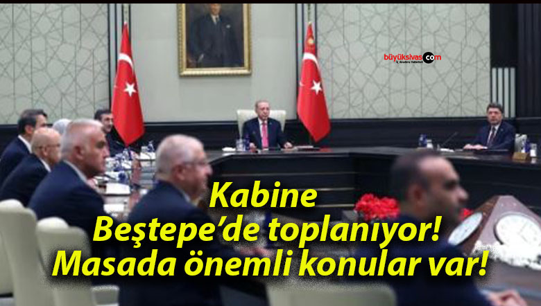 Kabine Beştepe’de toplanıyor! Masada önemli konular var!