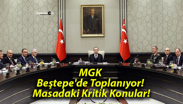 MGK Beştepe’de Toplanıyor! Masadaki Kritik Konular!