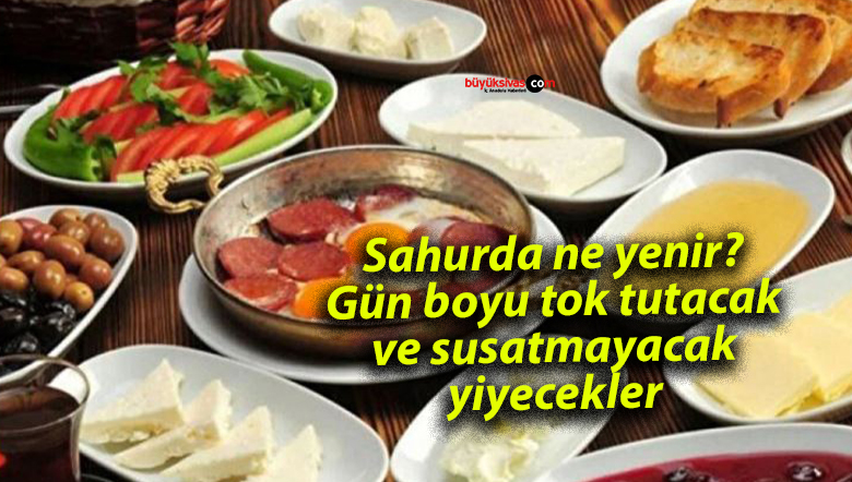 Sahurda ne yenir? Gün boyu tok tutacak ve susatmayacak yiyecekler