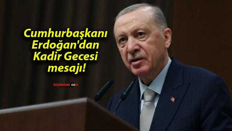 Cumhurbaşkanı Erdoğan’dan Kadir Gecesi mesajı!