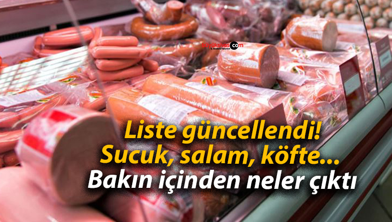 Liste güncellendi! Sucuk, salam, köfte… Bakın içinden neler çıktı