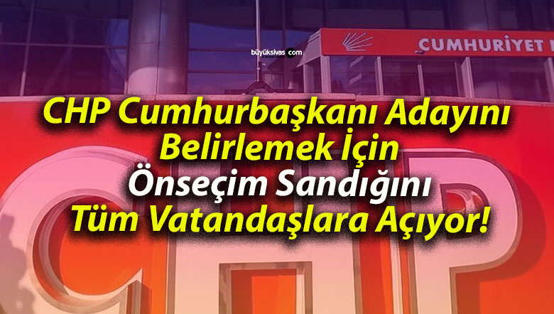 CHP Cumhurbaşkanı Adayını Belirlemek İçin Önseçim Sandığını Tüm Vatandaşlara Açıyor!