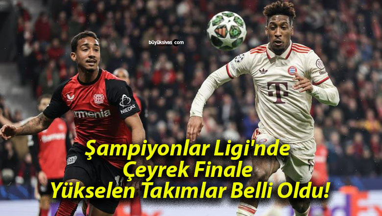 Şampiyonlar Ligi’nde Çeyrek Finale Yükselen Takımlar Belli Oldu!