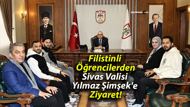 Filistinli Öğrencilerden Sivas Valisi Yılmaz Şimşek’e Ziyaret!